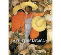 La Peinture Mexicaine: De Rivera à Kahlo : l’art de l’identité et de la révolution
