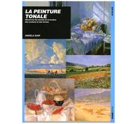 La Peinture Tonale - Découvrez Les Secrets De La Lumière, De La Couleur Et Des Formes
