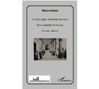 La pellagre : histoire du Mal et de la Misère en Italie XIXe siècle - début XXe - Monica Ginnaio - L'harmattan - broché - Etude