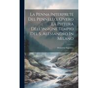La Penna Interprete Del Pennello, O'vero La Pittura Dell'insigne Tempio Del S. Alessandro In Milano