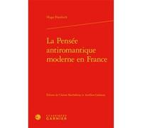 La Pensée antiromantique moderne en France Hugo Friedrich (Auteur), Frank-Rutger Hausmann (Préface), Clarisse Barthélemy (Editeur du volume), Aurélien Galateau (Edité par), Didier Alexandre (Collectio