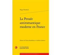 La Pensée antiromantique moderne en France Hugo Friedrich (Auteur), Frank-Rutger Hausmann (Préface), Clarisse Barthélemy (Editeur du volume), Aurélien Galateau (Edité par), Didier Alexandre (Collectio