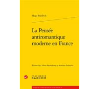 La Pensée antiromantique moderne en France - Hugo Friedrich - Classiques Garnier - broché - Essai