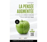 La Pensée Augmentée: Créer et décider avec l'IA sans cesser de penser par vous-même