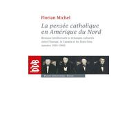 La Pensée Catholique En Amérique Du Nord - Réseaux Intellectuels Et Échanges Culturels Entre L'europe, Le Canada Et Les Etats-Unis (Années 1920-1960)