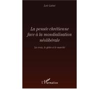 La pensée chrétienne face à la mondialisation néolibérale La croix, le globe et le marché - Loïc Laîné - L'harmattan - broché - Essai