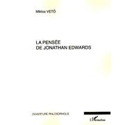 La pensée de Jonathan Edwards Avec une concordance des différentes éditions de ses oeuvres - Nouvelle édition remaniée - Miklos Vetö - L'harmattan - broché - Etude