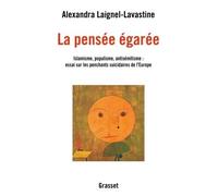 La pensée égarée Islamisme, populisme, antisémitisme : essai sur les penchants suicidaires de l'Europe - Alexandra Laignel-Lavastine - Grasset - broché - Essai