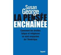 La Pensée enchaînée Comment les droites laïque et religieuse se sont emparées de l'Amérique - Susan George - Fayard - broché - Essai
