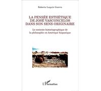 La pensée esthétique de José Vasconcelos dans son sens originaire Le contexte historiographique de la philosophie en Amérique hispanique - Roberto Luquín Guerra - L'harmattan - broché - Essai