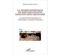 La pensée esthétique de José Vasconcelos dans son sens originaire Le contexte historiographique de la philosophie en Amérique hispanique - Roberto Luquín Guerra - L'harmattan - broché - Essai
