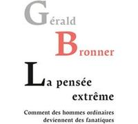 La pensée extrême. Comment des hommes ordinaires deviennent des fanatiques