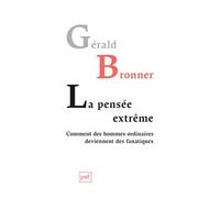 La pensée extrême. Comment des hommes ordinaires deviennent des fanatiques - Gérald Bronner - Puf - broché - Etude