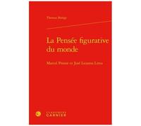 La Pensée Figurative Du Monde - Marcel Proust Et José Lezama Lima