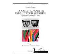 La pensée française de l'architecture mexicaine Paris-Mexico 1784-1910 - III. Architectures et univers mental - Françoise Dasques - L'harmattan - broché - Etude