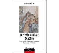 La pensée médicale en action - Pour une pratique de la médecine humaniste universelle