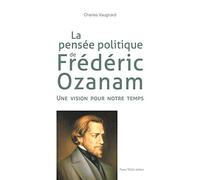 La pensée politique de Frédéric Ozanam - Une vision pour notre temps