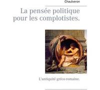 La pensée politique pour les complotistes Laurent Chaulveron (Auteur)