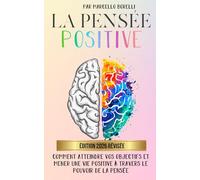 LA PENSÉE POSITIVE: Comment atteindre vos objectifs et mener une vie positive à travers le pouvoir de la pensée
