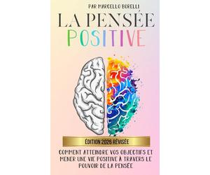 LA PENSÉE POSITIVE: Comment atteindre vos objectifs et mener une vie positive à travers le pouvoir de la pensée