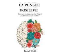 La pensée positive: Comment développer un état d’esprit positif par la pensée créatrice