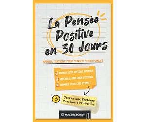 La Pensée Positive en 30 Jours: Manuel Pratique pour Penser Positivement; Former votre Critique Intérieur, Arrêter la Réflexion Excessive et Changer votre État d'Esprit