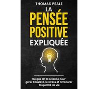 LA PENSÉE POSITIVE EXPLIQUÉE: Ce que dit la science pour gérer l'anxiété, le stress et améliorer ta qualité de vie