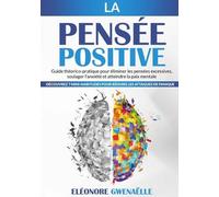 La Pensée Positive - Guide Théorico-Pratique Pour Éliminer Les Pensées Excessives, Soulager L'anxiété Et Atteindre La Paix Mentale - Découvrez 7 Mini-Habitudes Pour Réduire Les Attaques De...