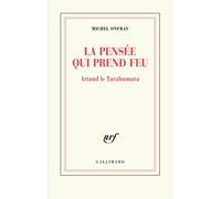 Michel Onfray – La pensée qui prend feu – Artaud le Tarahumara
