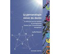 La pentanalogie, miroir du destin - se découvrir par les nombres du pentagramme et évoluer avec l'aromathérapie énergétique