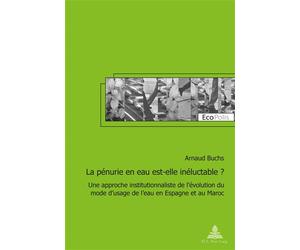 La pénurie en eau est-elle inéluctable ? Une approche institutionnaliste de l'évolution du mode d'usage de l'eau en Espagne et - Arnaud Buchs - Peter Lang - broché - Essai