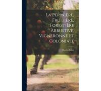 La Pépinière, Fruitière, Forestière Arbustive, Vigneronne Et Coloniale