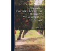 La Pépinière, Fruitière, Forestière Arbustive, Vigneronne Et Coloniale