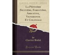 La Pépinière Fruitière, Forestière, Arbustive, Vigneronne Et Coloniale (Classic Reprint)
