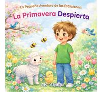 La Pequeña Aventura de las Estaciones: La Primavera Despierta: Un libro ilustrado sobre la primavera para niños de 3 a 5 años - flores, animales y la naturaleza que despierta