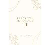La pequeña historia de ti: Libro de recuerdos del bebé