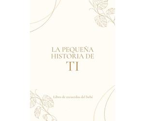 La pequeña historia de ti: Libro de recuerdos del bebé