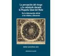 La percepción del riesgo y la catástrofe durante la Pequeña Edad del Hielo: De la información oficial a los relatos y discursos
