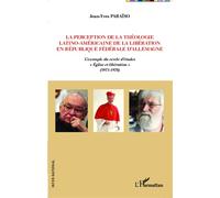 La perception de la théologie latino-américaine de la libération en république fédérale d'Allemagne L'exemple du cercle d'études "Eglise et libération" (1973 - 1978) - Jean-Yves Paraïso - L'harmattan 