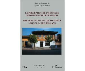 La perception de l'héritage ottoman dans les Balkans The perception of the ottoman legacy in the Balkans - Sylvie Gangloff - L'harmattan - broché - Essai