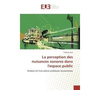 La perception des nuisances sonores dans l'espace public Analyse de trois places publiques lausannoises - Thibault Arm - Universitaires Europeennes - broché - Etude