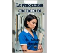 La percezione che ho di te: Opera Postuma di Maida Bovolenta