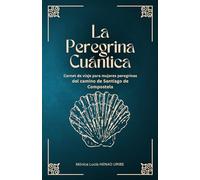La Peregrina Cuántica: Carnet de viaje para mujeres peregrinas del camino de Santiago de Compostela