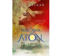La peregrina de Atón: La asombrosa aventura de la hermana olvidada de Nefertiti