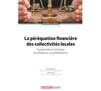 La péréquation financière des collectivités locales: Comprendre et anticiper ses dotations ou prélèvements