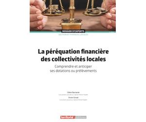 La péréquation financière des collectivités locales: Comprendre et anticiper ses dotations ou prélèvements