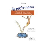 La performance : Desserrer les freins, booster les ressources: Qualité de vie, gestion du stress, équilibre corsp-esprit