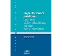 La performance juridique : pour une vision moderne du droit dans l'entreprise Pour une vision stratégique du droit de l'entreprise - Christophe Collard - Lgdj - broché - Etude