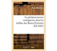 La péripneumonie contagieuse dans les étables des Basses-Pyrénées H de Mortillet (Auteur)