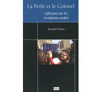 La Perle et le Colonel : Réflexions sur le printemps arabe : Suivi de Les insurrections révolutionnaires dans la région Maghreb Machrek, cinq premières leçons